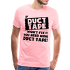 If Duct Tape Won't Fix It You Need More Duct Tape! Men's Premium T-Shirt - pink