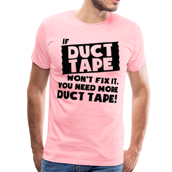 If Duct Tape Won't Fix It You Need More Duct Tape! Men's Premium T-Shirt - pink