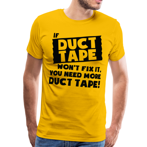 If Duct Tape Won't Fix It You Need More Duct Tape! Men's Premium T-Shirt - sun yellow