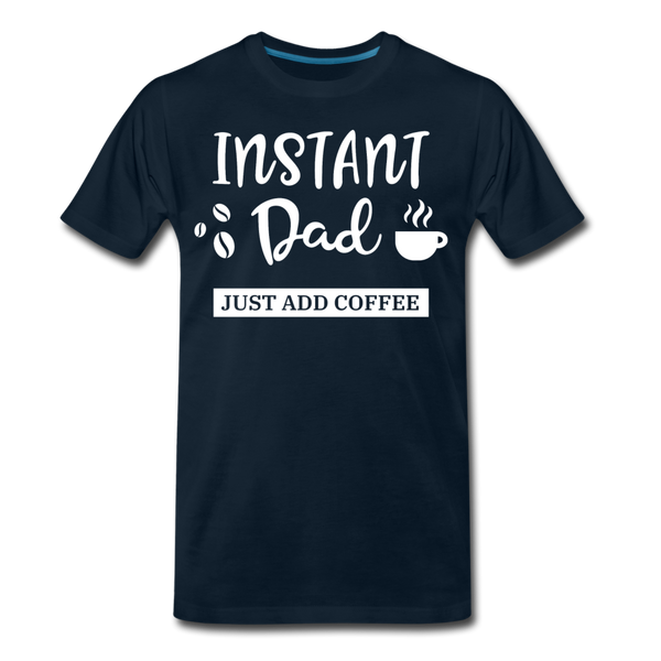 Instand Dad Just Add Coffee Men's Premium T-Shirt - deep navy