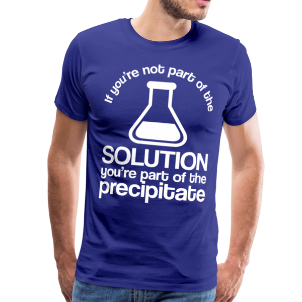 If You're Not Part of the Solution You're Part of the Precipitate Men's Premium T-Shirt - royal blue