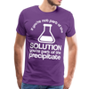 If You're Not Part of the Solution You're Part of the Precipitate Men's Premium T-Shirt - purple