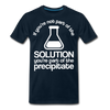 If You're Not Part of the Solution You're Part of the Precipitate Men's Premium T-Shirt - deep navy