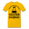 If You're Not Part of the Solution You're Part of the Precipitate Men's Premium T-Shirt - sun yellow