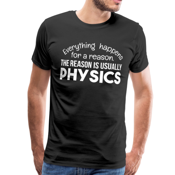 Everything Happens for a Reason. The Reason is usually Physics Men's Premium T-Shirt - black