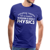 Everything Happens for a Reason. The Reason is usually Physics Men's Premium T-Shirt - royal blue