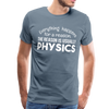 Everything Happens for a Reason. The Reason is usually Physics Men's Premium T-Shirt - steel blue