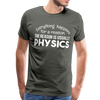 Everything Happens for a Reason. The Reason is usually Physics Men's Premium T-Shirt - asphalt gray