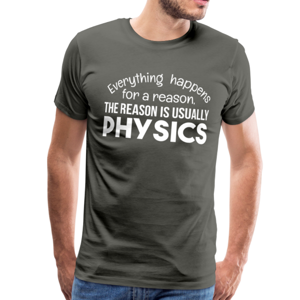 Everything Happens for a Reason. The Reason is usually Physics Men's Premium T-Shirt - asphalt gray