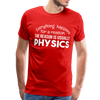 Everything Happens for a Reason. The Reason is usually Physics Men's Premium T-Shirt - red