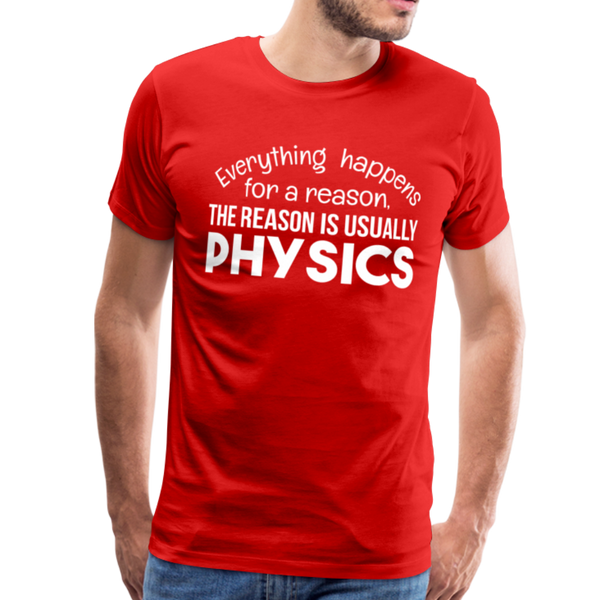 Everything Happens for a Reason. The Reason is usually Physics Men's Premium T-Shirt - red