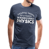 Everything Happens for a Reason. The Reason is usually Physics Men's Premium T-Shirt - heather blue