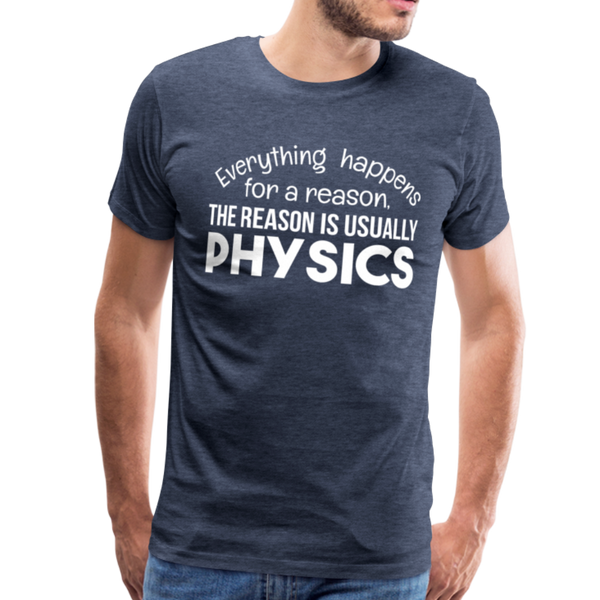 Everything Happens for a Reason. The Reason is usually Physics Men's Premium T-Shirt - heather blue