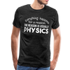 Everything Happens for a Reason. The Reason is usually Physics Men's Premium T-Shirt - charcoal gray