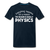 Everything Happens for a Reason. The Reason is usually Physics Men's Premium T-Shirt - deep navy