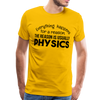 Everything Happens for a Reason. The Reason is usually Physics Men's Premium T-Shirt - sun yellow