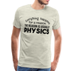 Everything Happens for a Reason. The Reason is usually Physics Men's Premium T-Shirt - heather oatmeal