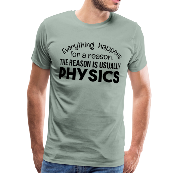 Everything Happens for a Reason. The Reason is usually Physics Men's Premium T-Shirt - steel green