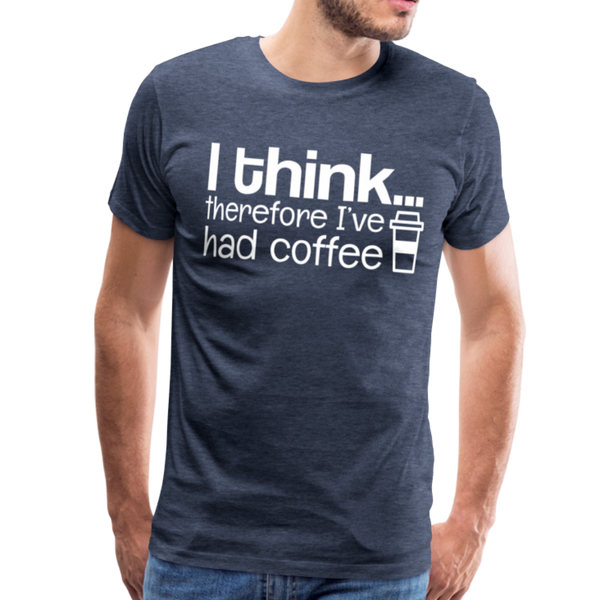 I Think Therefore I've Had Coffee Men's Premium T-Shirt - heather blue