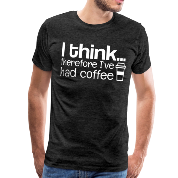 I Think Therefore I've Had Coffee Men's Premium T-Shirt - charcoal gray