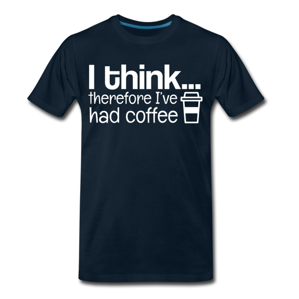 I Think Therefore I've Had Coffee Men's Premium T-Shirt - deep navy