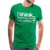 I Think Therefore I've Had Coffee Men's Premium T-Shirt - kelly green