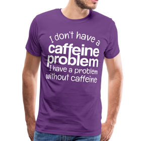 I Don't have a Caffeine Problem I have a Problem Without Caffeine Men's Premium T-Shirt