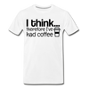 I Think Therefore I've Had Coffee Men's Premium T-Shirt - white