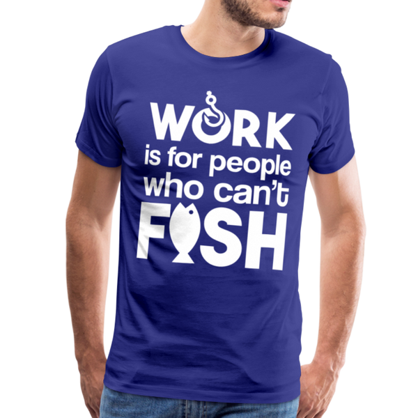 Work is for People who Can't Fish Funny Fishing Men's Premium T-Shirt - royal blue