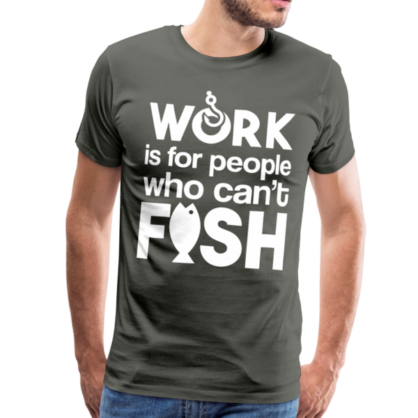 Work is for People who Can't Fish Funny Fishing Men's Premium T-Shirt - asphalt gray