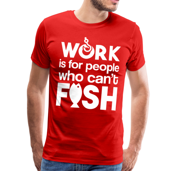 Work is for People who Can't Fish Funny Fishing Men's Premium T-Shirt - red