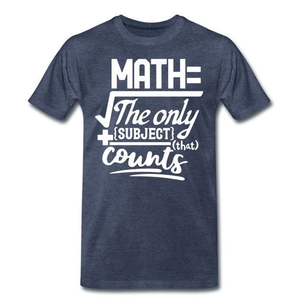 Math The Only Subject That Counts Funny Pun Men's Premium T-Shirt - heather blue