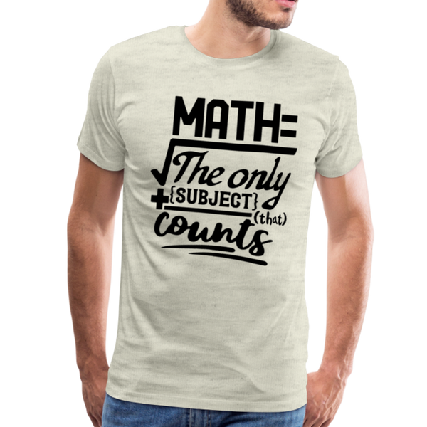 Math The Only Subject That Counts Funny Pun Men's Premium T-Shirt - heather oatmeal