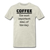 Coffee The Most Important Meal of the Day Funny Men's Premium T-Shirt - heather oatmeal