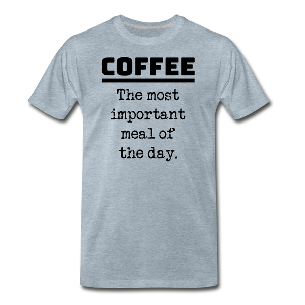 Coffee The Most Important Meal of the Day Funny Men's Premium T-Shirt - heather ice blue
