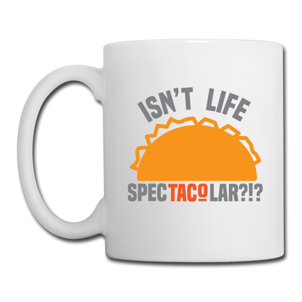 Isn't Life SpecTacolar?!? Funny Taco Food Pun Coffee/Tea Mug - white