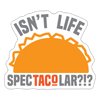 Isn't Life SpecTacolar?!? Funny Taco Food Pun Sticker