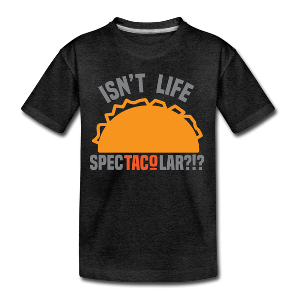 Isn't Life SpecTacolar?!? Funny Taco Food Pun Toddler Premium T-Shirt - charcoal gray
