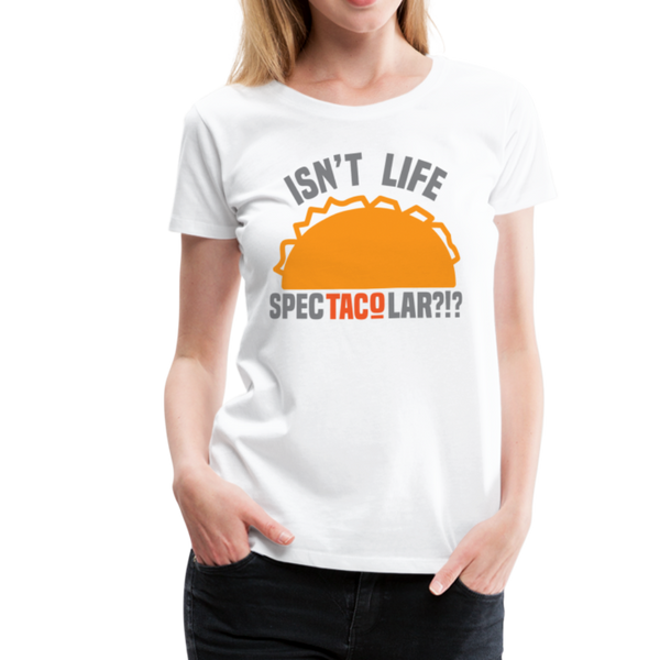 Isn't Life SpecTacolar?!? Funny Taco Food Pun Women’s Premium T-Shirt - white