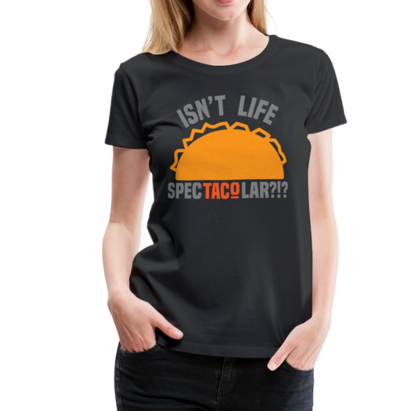 Isn't Life SpecTacolar?!? Funny Taco Food Pun Women’s Premium T-Shirt - black