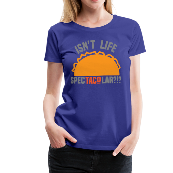 Isn't Life SpecTacolar?!? Funny Taco Food Pun Women’s Premium T-Shirt - royal blue