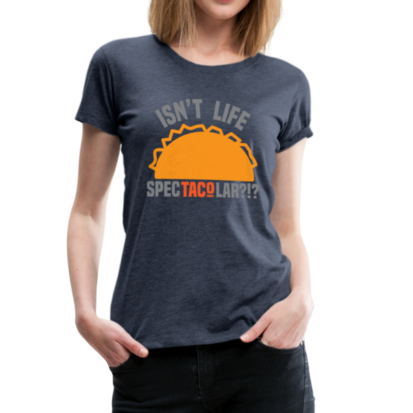 Isn't Life SpecTacolar?!? Funny Taco Food Pun Women’s Premium T-Shirt - heather blue