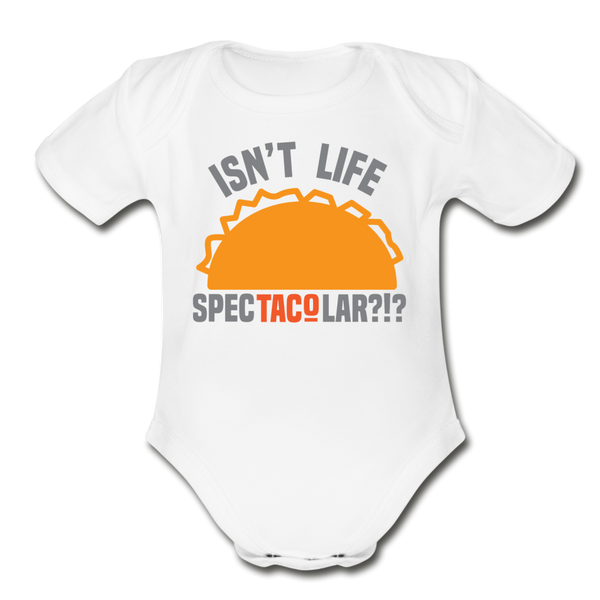 Isn't Life SpecTacolar?!? Funny Taco Food Pun Organic Short Sleeve Baby Bodysuit - white