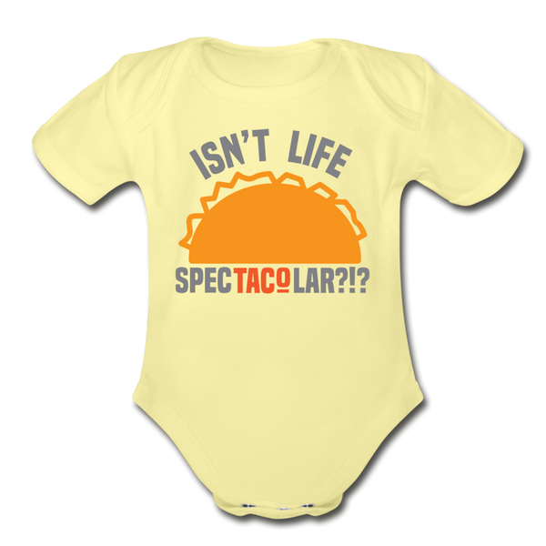 Isn't Life SpecTacolar?!? Funny Taco Food Pun Organic Short Sleeve Baby Bodysuit - washed yellow