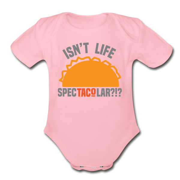 Isn't Life SpecTacolar?!? Funny Taco Food Pun Organic Short Sleeve Baby Bodysuit - light pink