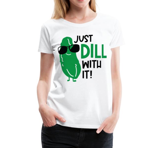Just Dill with It! Pickle Food Pun Women’s Premium T-Shirt - white
