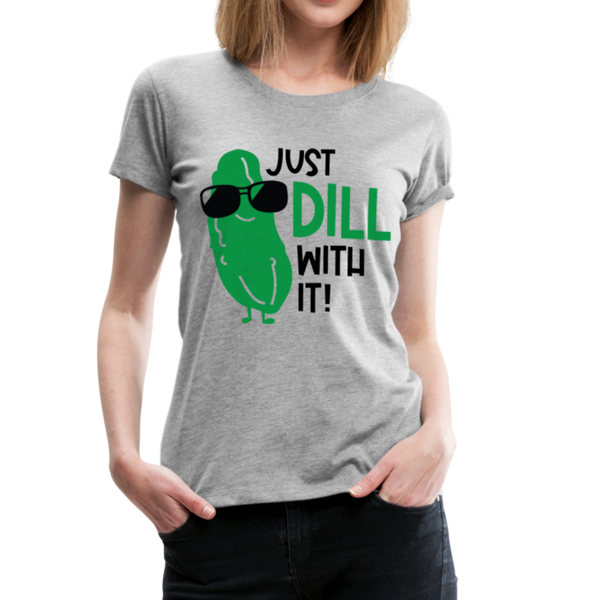 Just Dill with It! Pickle Food Pun Women’s Premium T-Shirt - heather gray