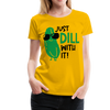 Just Dill with It! Pickle Food Pun Women’s Premium T-Shirt - sun yellow