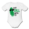 Just Dill with It! Pickle Food Pun Organic Short Sleeve Baby Bodysuit - white