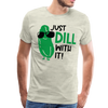 Just Dill with It! Pickle Food Pun Men's Premium T-Shirt - heather oatmeal